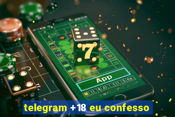 telegram +18 eu confesso